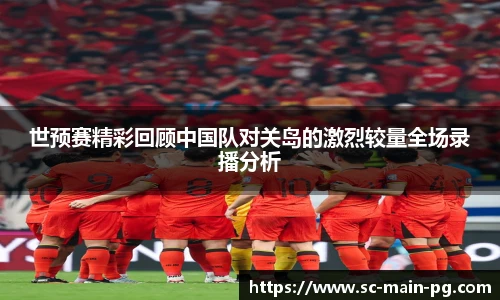 世预赛精彩回顾中国队对关岛的激烈较量全场录播分析